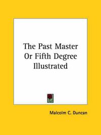 Cover image for The Past Master or Fifth Degree Illustrated