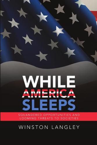 Cover image for While America Sleeps: Squandered Opportunities and Looming Threats to Societies