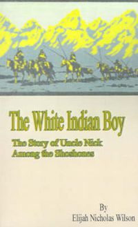 Cover image for The White Indian Boy: The Story of Uncle Nick Among the Shoshones