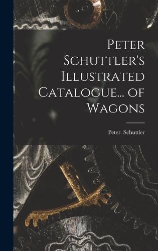 Cover image for Peter Schuttler's Illustrated Catalogue... of Wagons