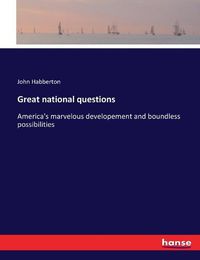 Cover image for Great national questions: America's marvelous developement and boundless possibilities