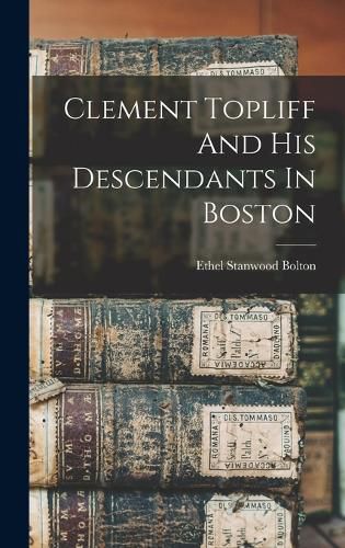 Clement Topliff And His Descendants In Boston