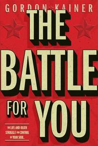 Cover image for The Battle for You: The Life-And-Death Struggle for Control of Your Soul