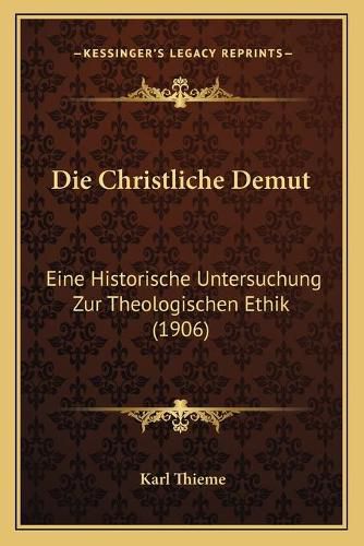 Cover image for Die Christliche Demut: Eine Historische Untersuchung Zur Theologischen Ethik (1906)