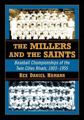 The Millers and the Saints: Baseball Championships of the Twin Cities Rivals, 1903-1955