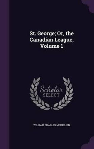 St. George; Or, the Canadian League, Volume 1