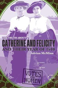 Cover image for The Truth About Catherine And Felicity And Their Year Of 1910