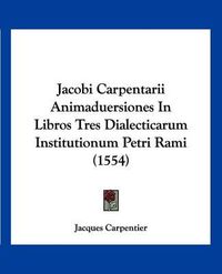 Cover image for Jacobi Carpentarii Animaduersiones in Libros Tres Dialecticarum Institutionum Petri Rami (1554)