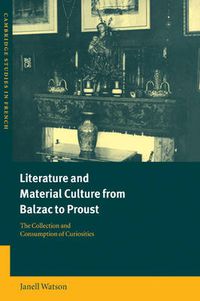 Cover image for Literature and Material Culture from Balzac to Proust: The Collection and Consumption of Curiosities