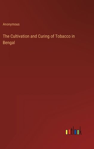 Cover image for The Cultivation and Curing of Tobacco in Bengal