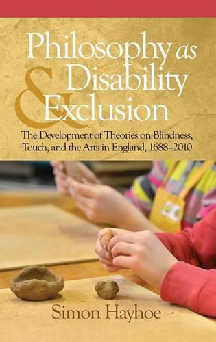 Cover image for Philosophy as Disability & Exclusion: The Development of Theories on Blindness, Touch and the Arts in England, 1688-2010