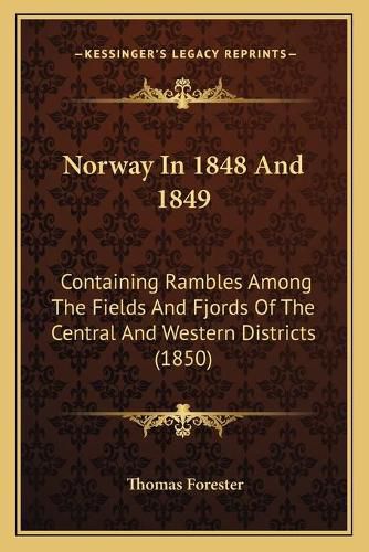 Norway in 1848 and 1849: Containing Rambles Among the Fields and Fjords of the Central and Western Districts (1850)