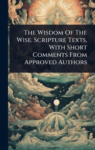 Cover image for The Wisdom Of The Wise. Scripture Texts, With Short Comments From Approved Authors