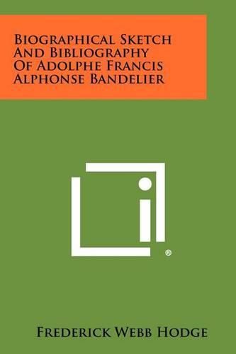 Biographical Sketch and Bibliography of Adolphe Francis Alphonse Bandelier