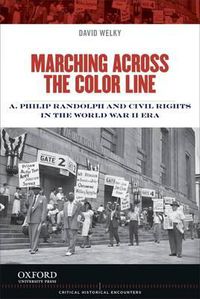 Cover image for Marching Across the Color Line: A. Philip Randolph and Civil Rights in the World War II Era