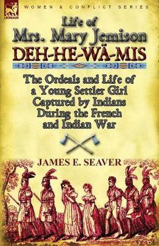 Cover image for Life of Mrs. Mary Jemison: Deh-He-Wa-MIS-The Ordeals and Life of a Young Settler Girl Captured by Indians During the French and Indian War