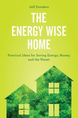 Cover image for The Energy Wise Home: Practical Ideas for Saving Energy, Money, and the Planet