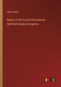 Cover image for Report of the Fourth International Ophthalmological Congress