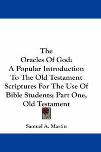 Cover image for The Oracles of God: A Popular Introduction to the Old Testament Scriptures for the Use of Bible Students; Part One, Old Testament