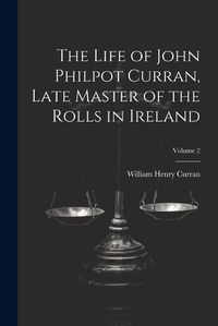 Cover image for The Life of John Philpot Curran, Late Master of the Rolls in Ireland; Volume 2