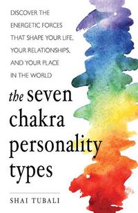 Cover image for The Seven Chakra Personality Types: Discover the Energetic Forces That Shape Your Life, Your Relationships, and Your Place in the World