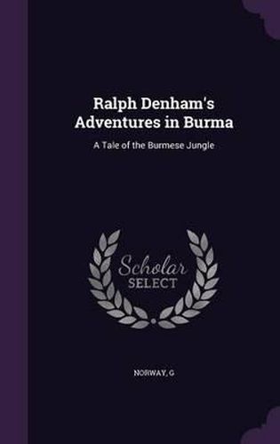 Cover image for Ralph Denham's Adventures in Burma: A Tale of the Burmese Jungle