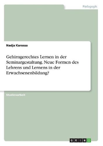 Cover image for Gehirngerechtes Lernen in der Seminargestaltung. Neue Formen des Lehrens und Lernens in der Erwachsenenbildung?