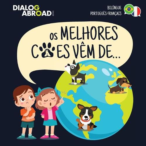 Cover image for Os Melhores Caes Vem De... (Bilingue Portugues-Francais): Uma Busca Global para Encontrar a Raca de Cao Perfeita