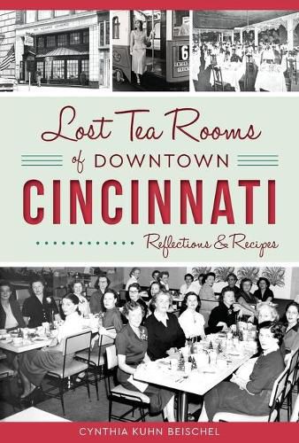 Cover image for Lost Tea Rooms of Downtown Cincinnati: Reflections & Recipes