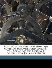 Cover image for Bunte Geschichten Vom Himalaja; Novellen, Schwanke Und Marchen Von Somadewa Aus Kaschmir. Deutsch Von Johannes Hertel