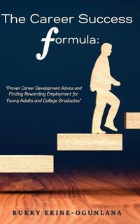 Cover image for The Career Success Formula: Proven Career Development Advice and Finding Rewarding Employment for Young Adults and College Graduates