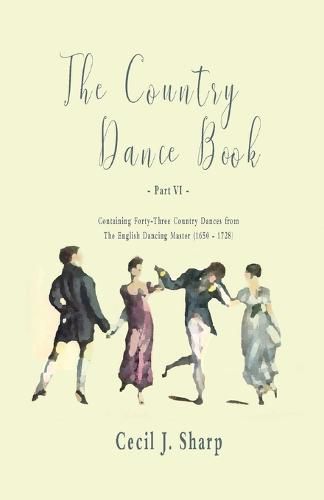 Cover image for The Country Dance Book - Part VI - Containing Forty-Three Country Dances from The English Dancing Master (1650 - 1728)