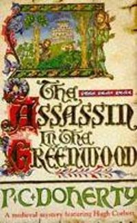 Cover image for The Assassin in the Greenwood (Hugh Corbett Mysteries, Book 7): A medieval mystery of intrigue, murder and treachery