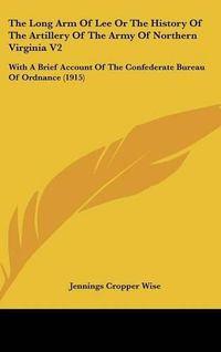 Cover image for The Long Arm of Lee or the History of the Artillery of the Army of Northern Virginia V2: With a Brief Account of the Confederate Bureau of Ordnance (1915)