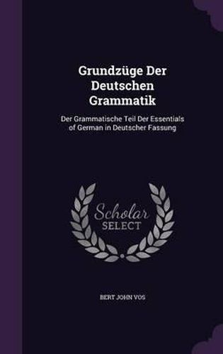 Grundzuge Der Deutschen Grammatik: Der Grammatische Teil Der Essentials of German in Deutscher Fassung