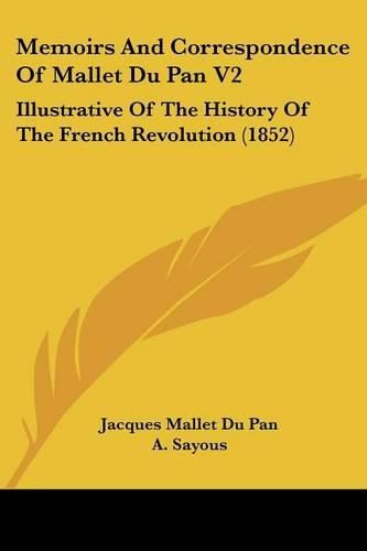 Cover image for Memoirs And Correspondence Of Mallet Du Pan V2: Illustrative Of The History Of The French Revolution (1852)