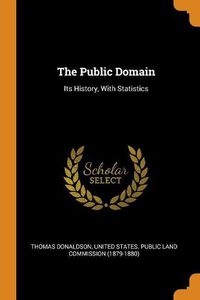 Cover image for The Public Domain: Its History, with Statistics