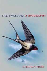 Cover image for The Swallow: A Biography (Shortlisted for the Richard Jefferies Society and White Horse Bookshop Literary Award)