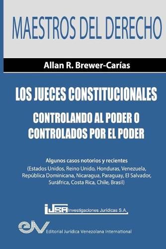 Cover image for Los Jueces Constitucionales. Controlando al Poder o controlados por el Poder: Algunos casos recientes ( Estados Unidos, Reino Unido, Honduras, Venezuela, Republica Dominicana, Nicaragua, Paraguay, El Salvador, Surafrica, Costa Rica, Chile y Brasil)