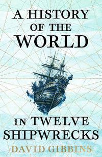 Cover image for A History of the World in Twelve Shipwrecks