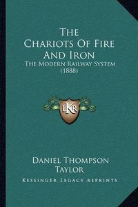 Cover image for The Chariots of Fire and Iron: The Modern Railway System (1888)