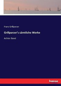Cover image for Grillparzer's samtliche Werke: Achter Band