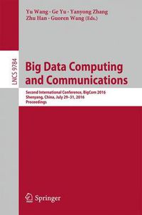 Cover image for Big Data Computing and Communications: Second International Conference, BigCom 2016, Shenyang, China, July 29-31, 2016. Proceedings
