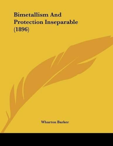 Cover image for Bimetallism and Protection Inseparable (1896)