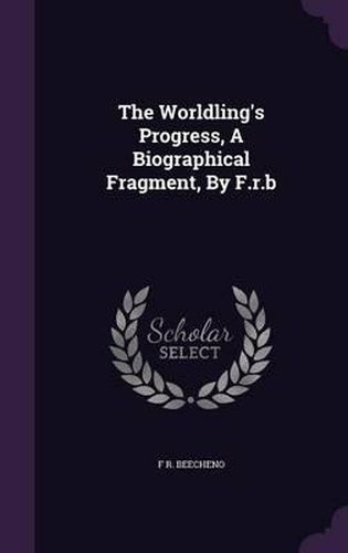 The Worldling's Progress, a Biographical Fragment, by F.R.B