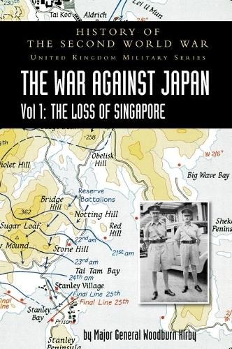 Cover image for History of the Second World War: United Kingdom Military Series: Official Campaign History: The War Against Japan Volume I: The Loss of Singapore