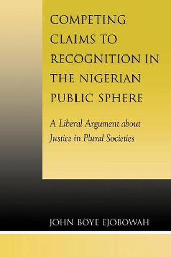 Cover image for Competing Claims to Recognition in the Nigerian Public Sphere: A Liberal Argument about Justice in Plural Societies