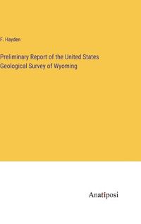 Cover image for Preliminary Report of the United States Geological Survey of Wyoming