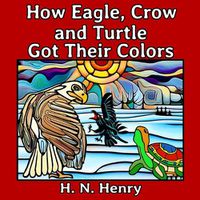 Cover image for How Eagle, Crow and Turtle Got Their Colors