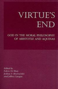 Cover image for Virtue"s End - God in the Moral Philosophy of Aristotle and Aquinas